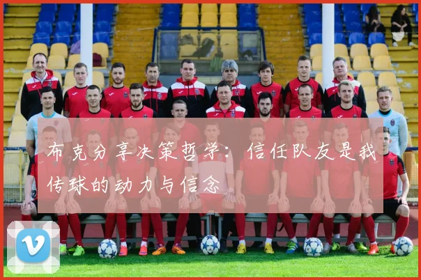 布克分享决策哲学：信任队友是我传球的动力与信念