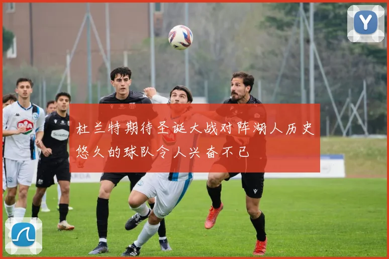 杜兰特期待圣诞大战对阵湖人历史悠久的球队令人兴奋不已
